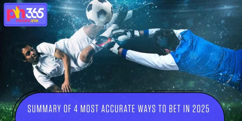 Summary of 4 most accurate ways to bet in 2025